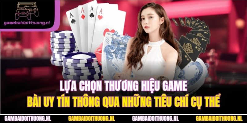 Lựa chọn thương hiệu game bài uy tín thông qua những tiêu chí cụ thể